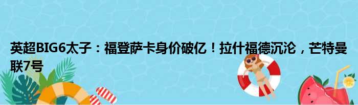 英超BIG6太子：福登萨卡身价破亿！拉什福德沉沦，芒特曼联7号