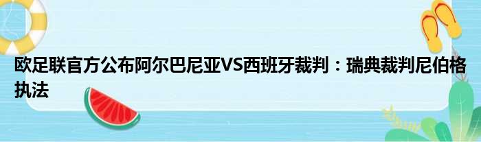 欧足联官方公布阿尔巴尼亚VS西班牙裁判：瑞典裁判尼伯格执法