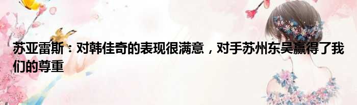 苏亚雷斯：对韩佳奇的表现很满意，对手苏州东吴赢得了我们的尊重