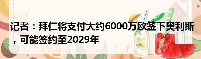 记者：拜仁将支付大约6000万欧签下奥利斯，可能签约至2029年