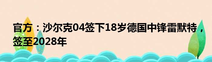 官方：沙尔克04签下18岁德国中锋雷默特，签至2028年