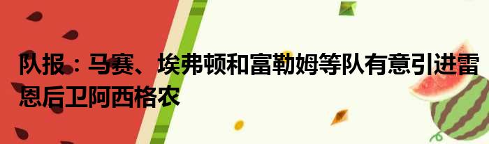 队报：马赛、埃弗顿和富勒姆等队有意引进雷恩后卫阿西格农