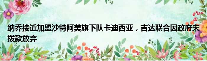 纳乔接近加盟沙特阿美旗下队卡迪西亚，吉达联合因政府未拨款放弃