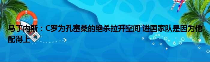 马丁内斯：C罗为孔塞桑的绝杀拉开空间 进国家队是因为他配得上