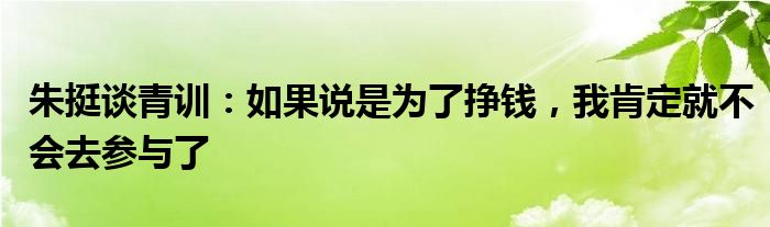 朱挺谈青训：如果说是为了挣钱，我肯定就不会去参与了
