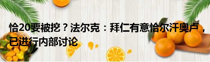 恰20要被挖？法尔克：拜仁有意恰尔汗奥卢，已进行内部讨论