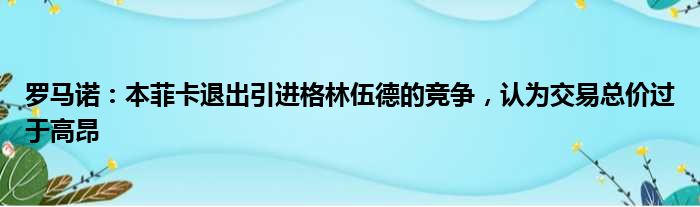 罗马诺：本菲卡退出引进格林伍德的竞争，认为交易总价过于高昂