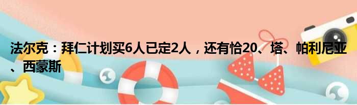 法尔克：拜仁计划买6人已定2人，还有恰20、塔、帕利尼亚、西蒙斯