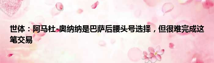 世体：阿马杜-奥纳纳是巴萨后腰头号选择，但很难完成这笔交易