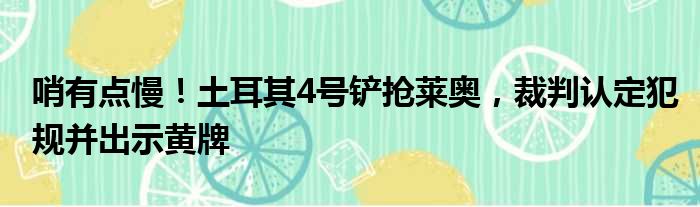 哨有点慢！土耳其4号铲抢莱奥，裁判认定犯规并出示黄牌