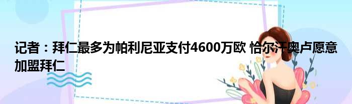 记者：拜仁最多为帕利尼亚支付4600万欧 恰尔汗奥卢愿意加盟拜仁