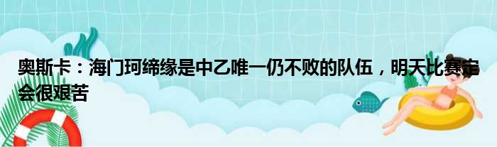 奥斯卡：海门珂缔缘是中乙唯一仍不败的队伍，明天比赛定会很艰苦