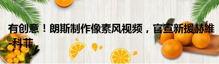 有创意！朗斯制作像素风视频，官宣新援赫維-科菲