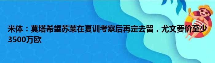 米体：莫塔希望苏莱在夏训考察后再定去留，尤文要价至少3500万欧