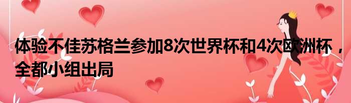 体验不佳苏格兰参加8次世界杯和4次欧洲杯，全都小组出局
