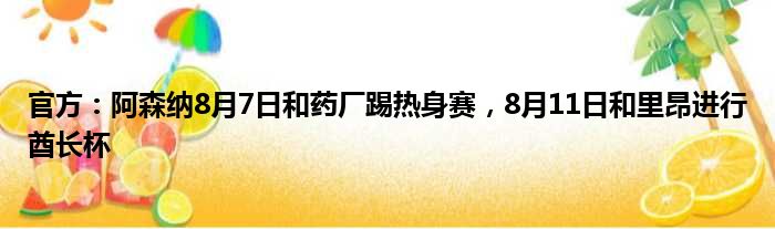 官方：阿森纳8月7日和药厂踢热身赛，8月11日和里昂进行酋长杯