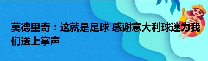 莫德里奇：这就是足球 感谢意大利球迷为我们送上掌声