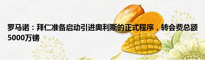 罗马诺：拜仁准备启动引进奥利斯的正式程序，转会费总额5000万镑