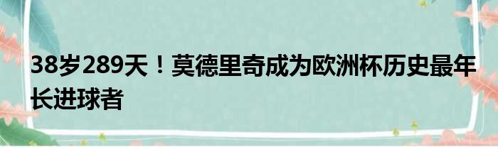 38岁289天！莫德里奇成为欧洲杯历史最年长进球者