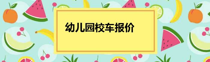 幼儿园校车报价