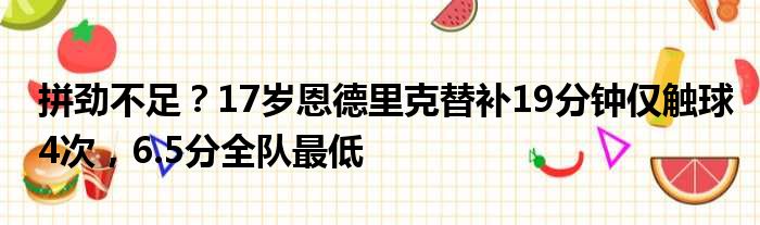 拼劲不足？17岁恩德里克替补19分钟仅触球4次，6.5分全队最低