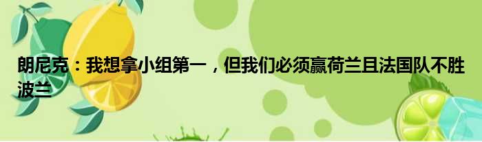 朗尼克：我想拿小组第一，但我们必须赢荷兰且法国队不胜波兰