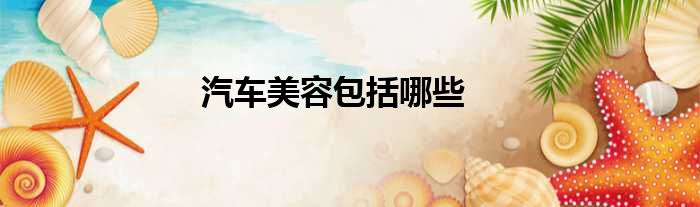 汽车美容包括哪些