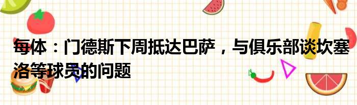 每体：门德斯下周抵达巴萨，与俱乐部谈坎塞洛等球员的问题