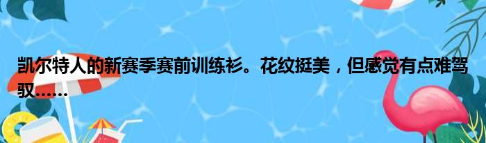 凯尔特人的新赛季赛前训练衫。花纹挺美，但感觉有点难驾驭……