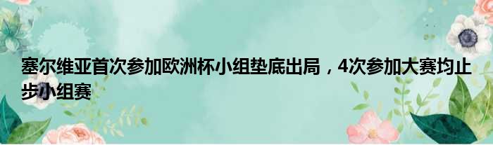 塞尔维亚首次参加欧洲杯小组垫底出局，4次参加大赛均止步小组赛