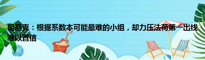 朗尼克：根据系数本可能最难的小组，却力压法荷第一出线难以置信