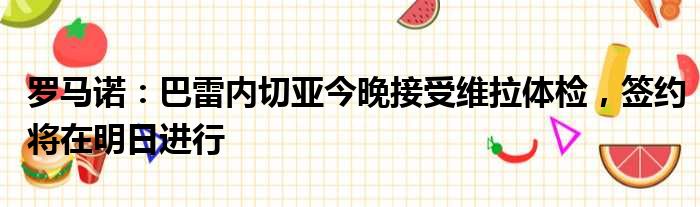 罗马诺：巴雷内切亚今晚接受维拉体检，签约将在明日进行