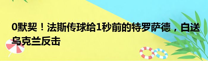 0默契！法斯传球给1秒前的特罗萨德，白送乌克兰反击