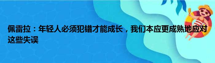 佩雷拉：年轻人必须犯错才能成长，我们本应更成熟地应对这些失误