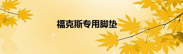 福克斯专用脚垫
