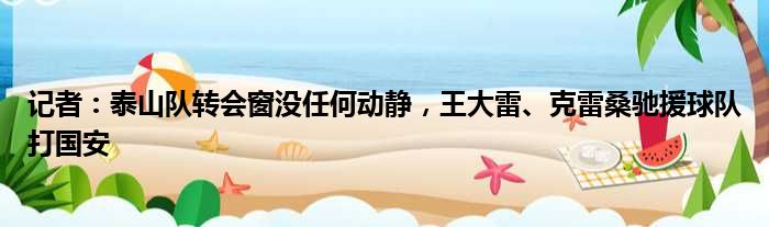 记者：泰山队转会窗没任何动静，王大雷、克雷桑驰援球队打国安