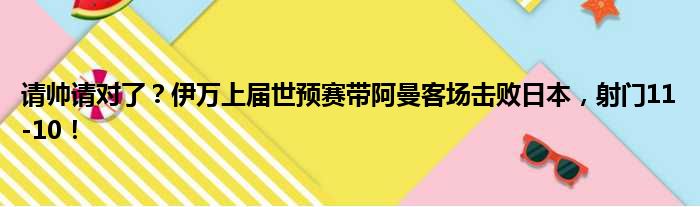 请帅请对了？伊万上届世预赛带阿曼客场击败日本，射门11-10！