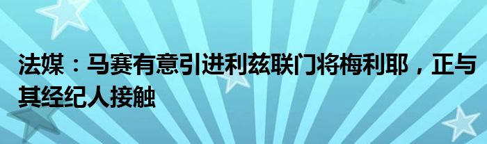 法媒：马赛有意引进利兹联门将梅利耶，正与其经纪人接触