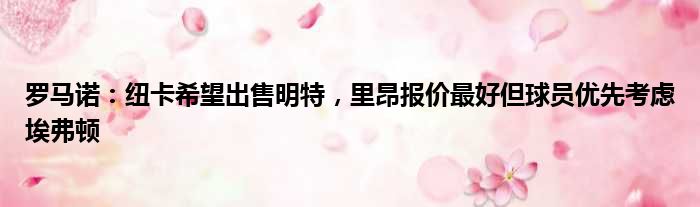 罗马诺：纽卡希望出售明特，里昂报价最好但球员优先考虑埃弗顿