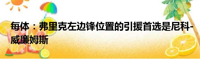 每体：弗里克左边锋位置的引援首选是尼科-威廉姆斯