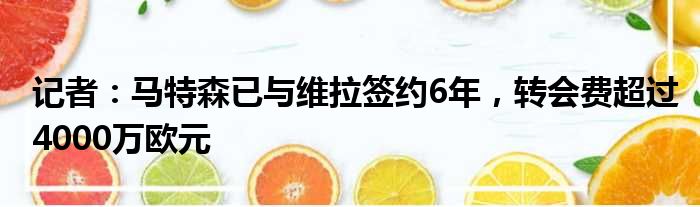 记者：马特森已与维拉签约6年，转会费超过4000万欧元