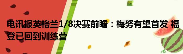 电讯报英格兰1/8决赛前瞻：梅努有望首发 福登已回到训练营
