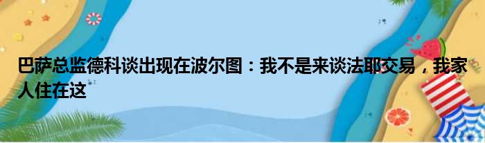 巴萨总监德科谈出现在波尔图：我不是来谈法耶交易，我家人住在这