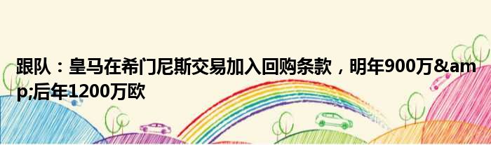 跟队：皇马在希门尼斯交易加入回购条款，明年900万&后年1200万欧