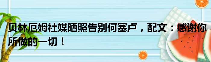 贝林厄姆社媒晒照告别何塞卢，配文：感谢你所做的一切！