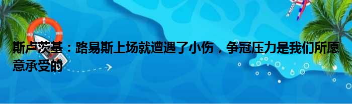 斯卢茨基：路易斯上场就遭遇了小伤，争冠压力是我们所愿意承受的