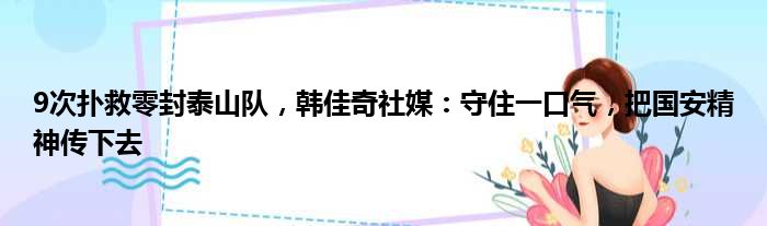 9次扑救零封泰山队，韩佳奇社媒：守住一口气，把国安精神传下去