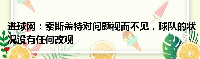 进球网：索斯盖特对问题视而不见，球队的状况没有任何改观