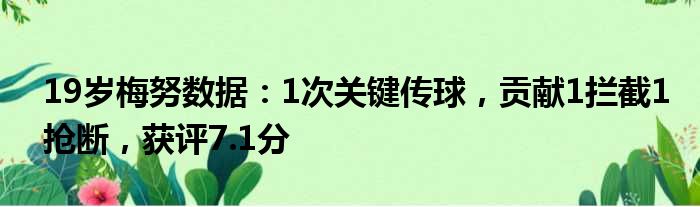19岁梅努数据：1次关键传球，贡献1拦截1抢断，获评7.1分
