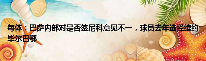 每体：巴萨内部对是否签尼科意见不一，球员去年选择续约毕尔巴鄂